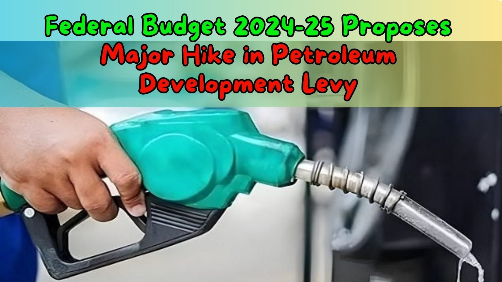 Federal Budget 2024-25 Proposes Major Hike in Petroleum Development Levy